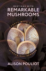 Meetings with Remarkable Mushrooms: Forays with Fungi across Hemispheres цена и информация | Книги по экономике | kaup24.ee
