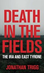 Death in the Fields: The IRA and East Tyrone цена и информация | Биографии, автобиогафии, мемуары | kaup24.ee