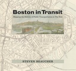 Boston in Transit: Mapping the History of Public Transportation in The Hub цена и информация | Исторические книги | kaup24.ee