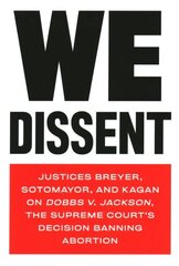 We Dissent: Justices Breyer, Sotomayor, and Kagan on Dobbs V. Jackson The Supreme Court's Decision Banning Abortion hind ja info | Ühiskonnateemalised raamatud | kaup24.ee