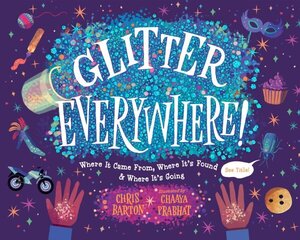 Glitter Everywhere!: Where it Came From, Where It's Found & Where It's Going цена и информация | Книги для подростков и молодежи | kaup24.ee