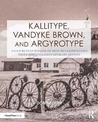 Kallitype, Vandyke Brown, and Argyrotype: A Step-by-Step Manual of Iron-Silver Processes Highlighting Contemporary Artists hind ja info | Fotograafia raamatud | kaup24.ee