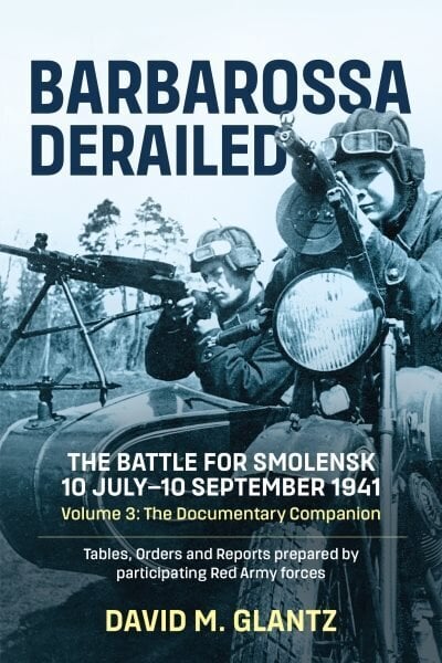 Barbarossa Derailed: The Battle for Smolensk 10 July-10 September 1941 Volume 3: The Documentary Companion Tables Orders and Reports Prepared by Participating Red Army Forces Reprint ed. цена и информация | Ajalooraamatud | kaup24.ee