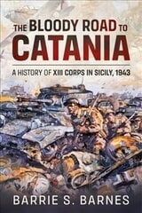Bloody Road to Catania: A History of XIII Corps in Sicily, 1943 hind ja info | Ühiskonnateemalised raamatud | kaup24.ee