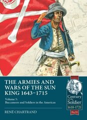 Armies & Wars of the Sun King 1643-1715: Volume 5: Buccaneers and Soldiers in the Americas hind ja info | Ajalooraamatud | kaup24.ee