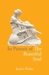 In Pursuit of the Beautiful Soul: The Philosophy of the Beautiful Soul, Salon Culture, and the Art of Creating a Beautiful Life цена и информация | Исторические книги | kaup24.ee