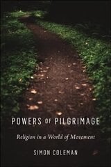 Powers of Pilgrimage: Religion in a World of Movement hind ja info | Usukirjandus, religioossed raamatud | kaup24.ee