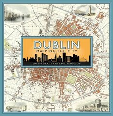 Dublin: Mapping the City цена и информация | Исторические книги | kaup24.ee