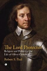 Lord Protector: Religion and Politics in the Life of Oliver Cromwell hind ja info | Ajalooraamatud | kaup24.ee