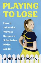 Playing to Lose: How a Jehovah's Witness Became a Submissive BDSM Model hind ja info | Elulooraamatud, biograafiad, memuaarid | kaup24.ee