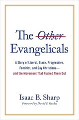 Other Evangelicals: A Story of Liberal, Black, Progressive, Feminist, and Gay Christians--And the Movement That Pushed Them Out цена и информация | Духовная литература | kaup24.ee