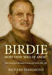 Birdie - More Than 'Soul of Anzac': Field Marshal Lord Birdwood of Anzac and Totnes, 1865-1951 hind ja info | Elulooraamatud, biograafiad, memuaarid | kaup24.ee