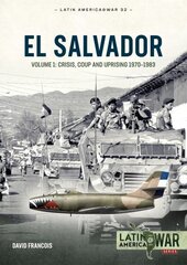 El Salvador: Volume 1 - Crisis, Coup and Uprising, 1970-1983 hind ja info | Ajalooraamatud | kaup24.ee