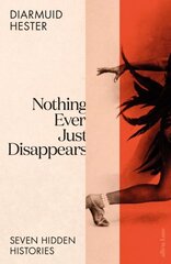 Nothing Ever Just Disappears: Seven Hidden Histories цена и информация | Книги по социальным наукам | kaup24.ee