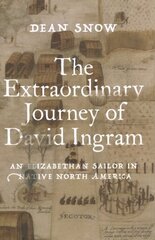 Extraordinary Journey of David Ingram: An Elizabethan Sailor in Native North America цена и информация | Биографии, автобиогафии, мемуары | kaup24.ee