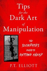 Tips for the Dark Art of Manipulation: The Sociopath's Guide to Getting Ahead hind ja info | Eneseabiraamatud | kaup24.ee