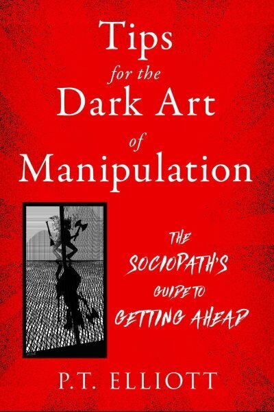 Tips for the Dark Art of Manipulation: The Sociopath's Guide to Getting Ahead цена и информация | Eneseabiraamatud | kaup24.ee