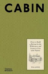 Cabin: How to Build a Retreat in the Wilderness and Learn to Live With Nature цена и информация | Книги по архитектуре | kaup24.ee