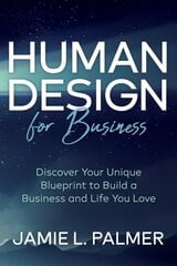 Human Design For Business: Discover Your Unique Blueprint to Build a Business and Life You Love hind ja info | Majandusalased raamatud | kaup24.ee