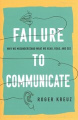 Failure to Communicate: Why We Misunderstand What We Hear, Read, and See hind ja info | Ühiskonnateemalised raamatud | kaup24.ee