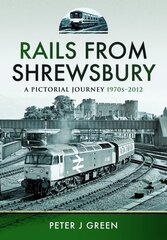 Rails From Shrewsbury: A Pictorial Journey, 1970s-2012 hind ja info | Reisiraamatud, reisijuhid | kaup24.ee