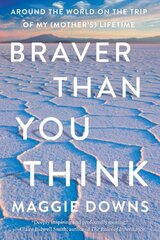 Braver Than You Think: Around the World on the Trip of My (Mother's) Lifetime hind ja info | Reisiraamatud, reisijuhid | kaup24.ee