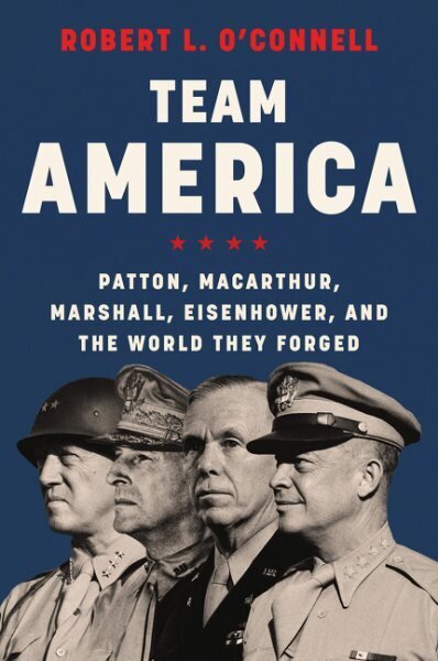 Team America: Patton, MacArthur, Marshall, Eisenhower, and the World They Forged hind ja info | Elulooraamatud, biograafiad, memuaarid | kaup24.ee