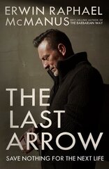 The Last Arrow: Save Nothing for the Next Life hind ja info | Usukirjandus, religioossed raamatud | kaup24.ee