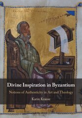 Divine Inspiration in Byzantium: Notions of Authenticity in Art and Theology New edition цена и информация | Книги об искусстве | kaup24.ee