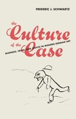 Culture of the Case: Madness, Crime, and Justice in Modern German Art hind ja info | Kunstiraamatud | kaup24.ee
