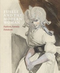 Fuseli and the Modern Woman: Fashion, Fantasy, Fetishism hind ja info | Kunstiraamatud | kaup24.ee