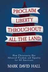 Proclaim Liberty Throughout All the Land: How Christianity Has Advanced Freedom and Equality for All Americans hind ja info | Ajalooraamatud | kaup24.ee