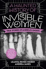 Haunted History Of Invisible Women: True Stories of America's Ghosts цена и информация | Исторические книги | kaup24.ee