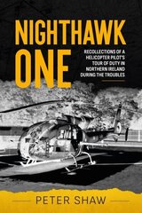 Nighthawk One: Recollections of a Helicopter Pilot's Tour of Duty in Northern Ireland During the Troubles цена и информация | Исторические книги | kaup24.ee