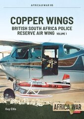 Copper Wings: British South Africa Police Reserve Air Wing: Volume 1 цена и информация | Исторические книги | kaup24.ee