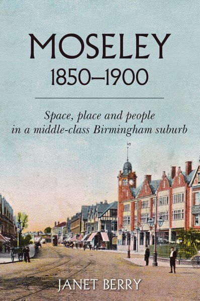 Moseley 1850-1900: Space, place and people in a middle-class Birmingham suburb цена и информация | Ajalooraamatud | kaup24.ee