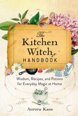 Kitchen Witch Handbook: Wisdom, Recipes, and Potions for Everyday Magic at Home, Volume 16 цена и информация | Самоучители | kaup24.ee
