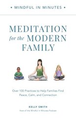 Mindful in Minutes: Meditation for the Modern Family: Over 100 Practices to Help Families Find Peace, Calm, and Connection hind ja info | Eneseabiraamatud | kaup24.ee