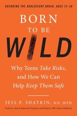 Born to Be Wild: Why Teens and Tweens Take Risks, and How We Can Help Keep Them Safe hind ja info | Eneseabiraamatud | kaup24.ee