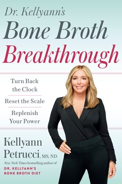 Dr. Kellyann's Bone Broth Breakthrough: Turn Back the Clock, Reset the Scale, Replenish Your Power hind ja info | Eneseabiraamatud | kaup24.ee