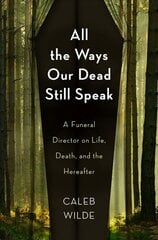 All the Ways Our Dead Still Speak: A Funeral Director on Life, Death, and the Hereafter цена и информация | Самоучители | kaup24.ee