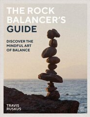 Rock Balancer's Guide: Discover the Mindful Art of Balance 0th New edition цена и информация | Самоучители | kaup24.ee