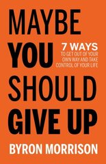 Maybe You Should Give Up: 7 Ways to Get Out of Your Own Way and Take Control of Your Life цена и информация | Самоучители | kaup24.ee