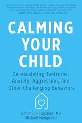 Calming Your Child: De-escalating Tantrums, Anxiety, Aggression, and Other Challenging Behaviors hind ja info | Ühiskonnateemalised raamatud | kaup24.ee