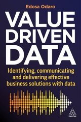 Value-Driven Data: Identifying, Communicating and Delivering Effective Business Solutions with Data hind ja info | Majandusalased raamatud | kaup24.ee