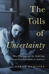 Tolls of Uncertainty: How Privilege and the Guilt Gap Shape Unemployment in America hind ja info | Ühiskonnateemalised raamatud | kaup24.ee