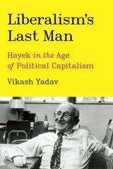 Liberalism's Last Man: Hayek in the Age of Political Capitalism hind ja info | Majandusalased raamatud | kaup24.ee