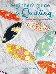 A Beginner's Guide to Quilting: A Complete Step-by-Step Course hind ja info | Tervislik eluviis ja toitumine | kaup24.ee
