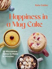 Happiness in a Mug Cake: 30 Microwave Cakes to Make in Minutes hind ja info | Retseptiraamatud | kaup24.ee