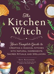 The Kitchen Witch: Your Complete Guide to Creating a Magical Kitchen with Natural Ingredients, Sacred Rituals, and Spellwork цена и информация | Книги рецептов | kaup24.ee